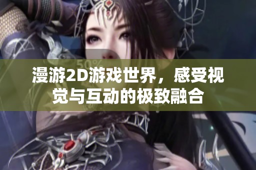 漫游2D游戏世界，感受视觉与互动的极致融合