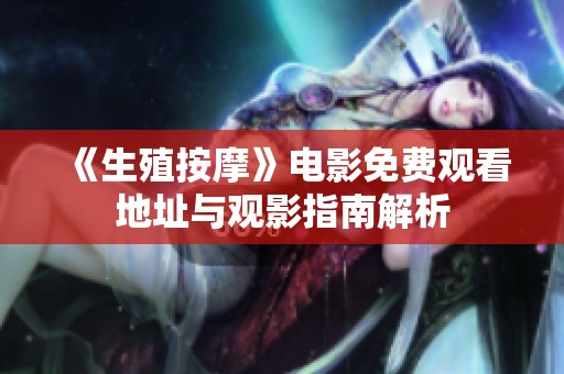 《生殖按摩》电影免费观看地址与观影指南解析