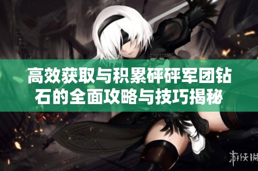 高效获取与积累砰砰军团钻石的全面攻略与技巧揭秘