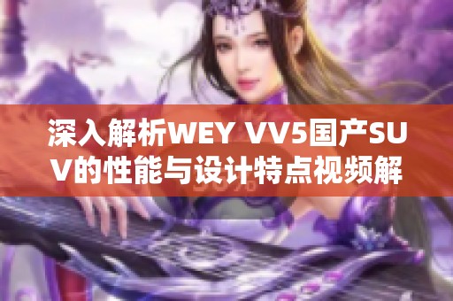 深入解析WEY VV5国产SUV的性能与设计特点视频解读