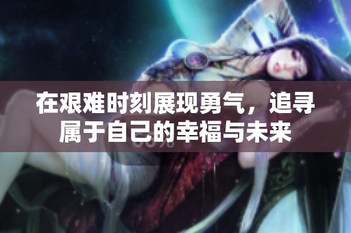 在艰难时刻展现勇气，追寻属于自己的幸福与未来