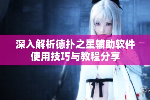 深入解析德扑之星辅助软件使用技巧与教程分享