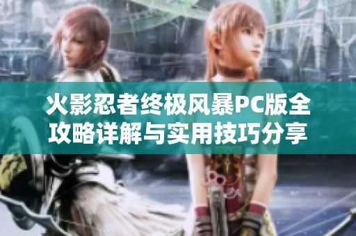 火影忍者终极风暴PC版全攻略详解与实用技巧分享
