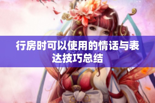 行房时可以使用的情话与表达技巧总结