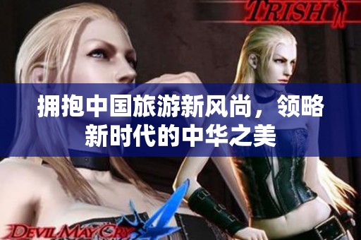 拥抱中国旅游新风尚，领略新时代的中华之美