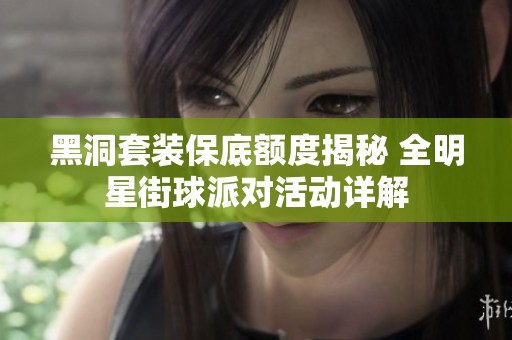 黑洞套装保底额度揭秘 全明星街球派对活动详解