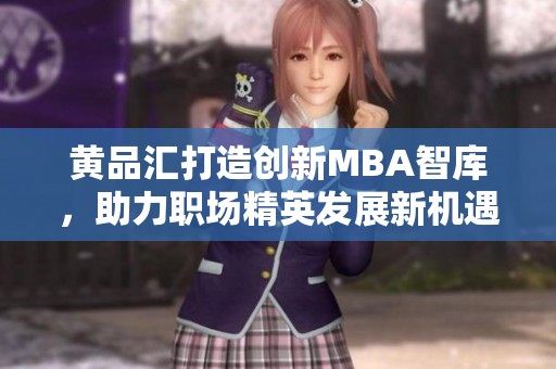 黄品汇打造创新MBA智库，助力职场精英发展新机遇