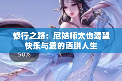 修行之路：尼姑师太也渴望快乐与爱的洒脱人生
