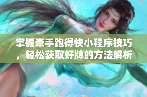 掌握牵手跑得快小程序技巧，轻松获取好牌的方法解析