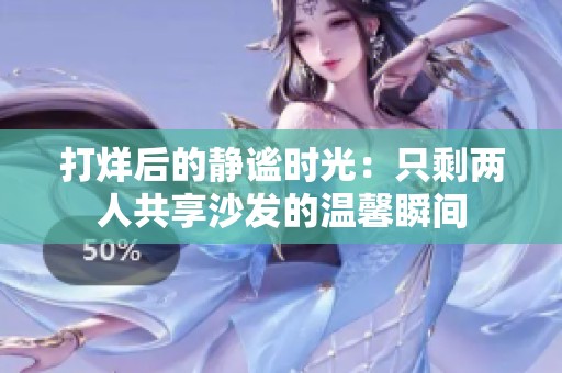 打烊后的静谧时光：只剩两人共享沙发的温馨瞬间
