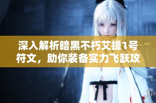 深入解析暗黑不朽艾提1号符文，助你装备实力飞跃攻略！