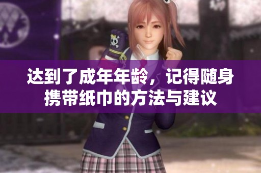 达到了成年年龄，记得随身携带纸巾的方法与建议