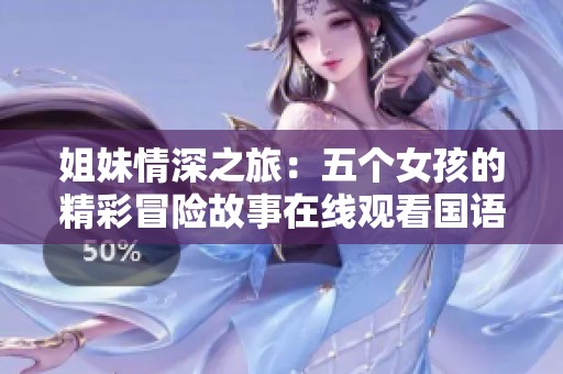 姐妹情深之旅：五个女孩的精彩冒险故事在线观看国语版