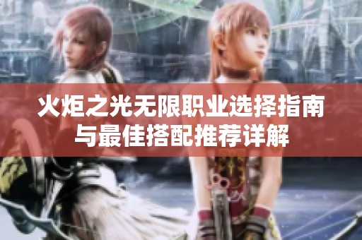 火炬之光无限职业选择指南与最佳搭配推荐详解