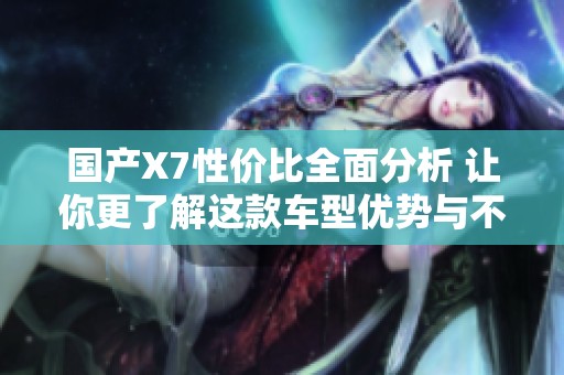 国产X7性价比全面分析 让你更了解这款车型优势与不足