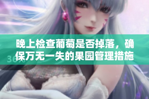 晚上检查葡萄是否掉落，确保万无一失的果园管理措施