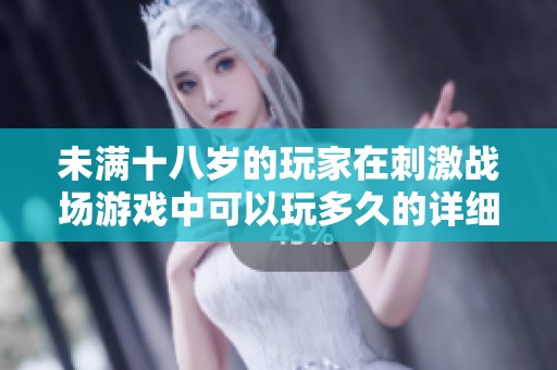未满十八岁的玩家在刺激战场游戏中可以玩多久的详细解读