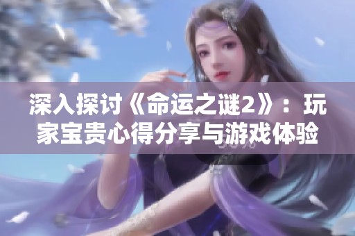 深入探讨《命运之谜2》：玩家宝贵心得分享与游戏体验解析