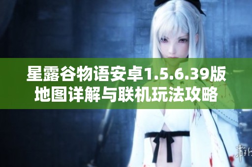 星露谷物语安卓1.5.6.39版地图详解与联机玩法攻略