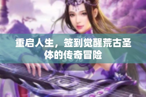重启人生，签到觉醒荒古圣体的传奇冒险