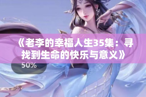 《老李的幸福人生35集：寻找到生命的快乐与意义》