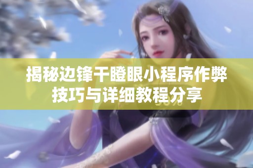 揭秘边锋干瞪眼小程序作弊技巧与详细教程分享