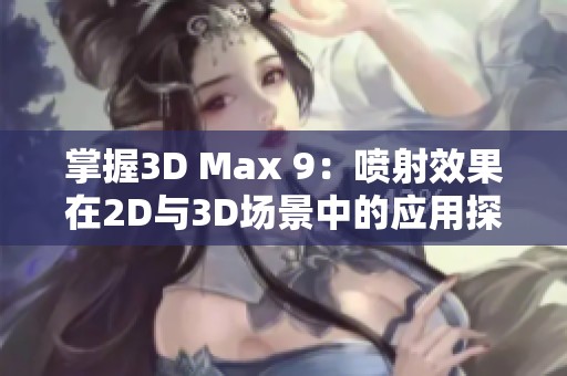 掌握3D Max 9：喷射效果在2D与3D场景中的应用探索