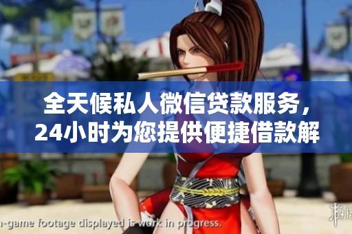 全天候私人微信贷款服务，24小时为您提供便捷借款解决方案