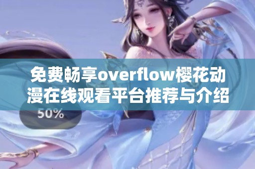 免费畅享overflow樱花动漫在线观看平台推荐与介绍