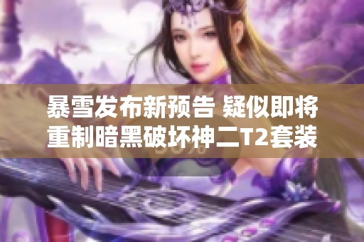 暴雪发布新预告 疑似即将重制暗黑破坏神二T2套装