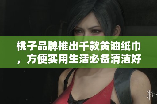 桃子品牌推出千款黄油纸巾，方便实用生活必备清洁好帮手