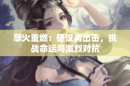孽火重燃：硬汉再出击，挑战命运与激烈对抗