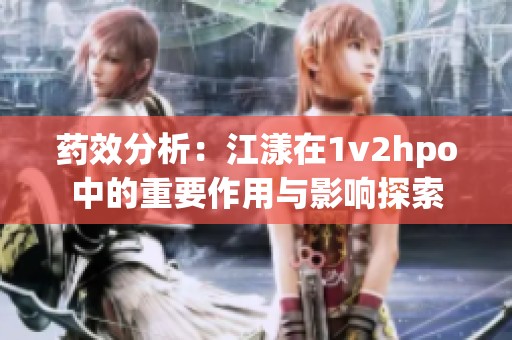 药效分析：江漾在1v2hpo中的重要作用与影响探索