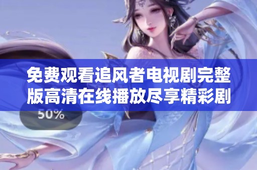 免费观看追风者电视剧完整版高清在线播放尽享精彩剧情