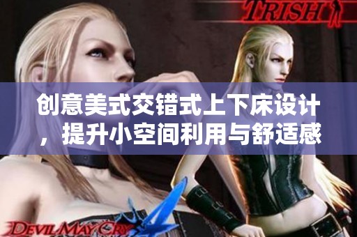 创意美式交错式上下床设计，提升小空间利用与舒适感