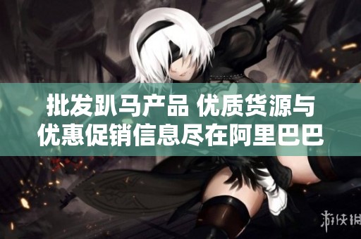 批发趴马产品 优质货源与优惠促销信息尽在阿里巴巴