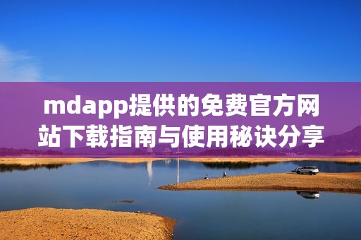 mdapp提供的免费官方网站下载指南与使用秘诀分享