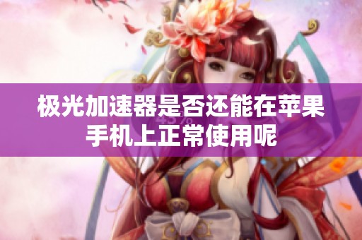 极光加速器是否还能在苹果手机上正常使用呢