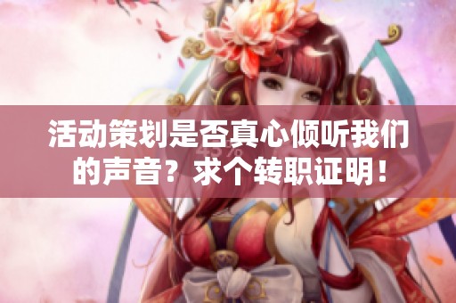 活动策划是否真心倾听我们的声音？求个转职证明！