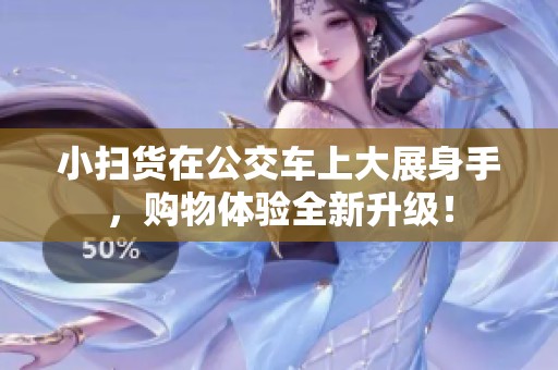 小扫货在公交车上大展身手，购物体验全新升级！