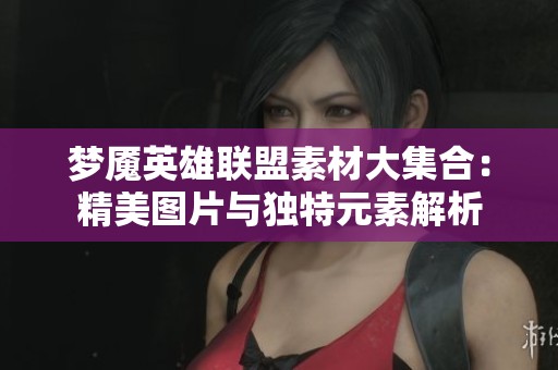 梦魇英雄联盟素材大集合：精美图片与独特元素解析