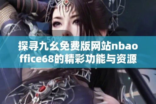 探寻九幺免费版网站nbaoffice68的精彩功能与资源分享