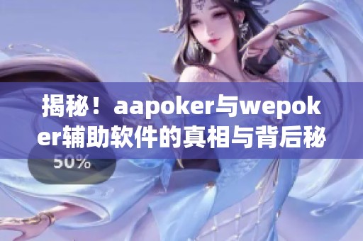 揭秘！aapoker与wepoker辅助软件的真相与背后秘密