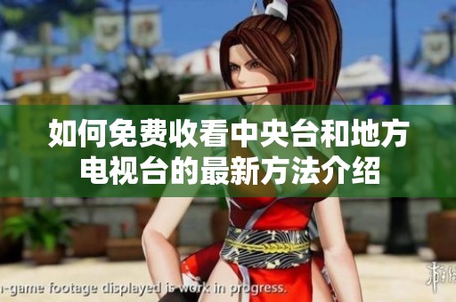 如何免费收看中央台和地方电视台的最新方法介绍