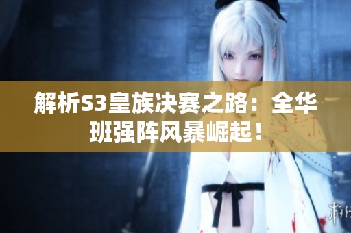 解析S3皇族决赛之路：全华班强阵风暴崛起！
