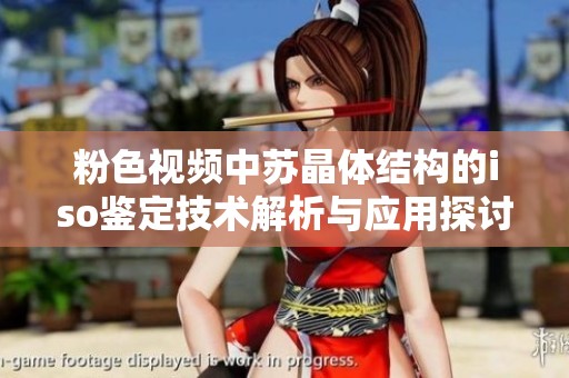 粉色视频中苏晶体结构的iso鉴定技术解析与应用探讨