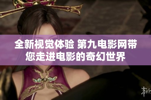 全新视觉体验 第九电影网带您走进电影的奇幻世界