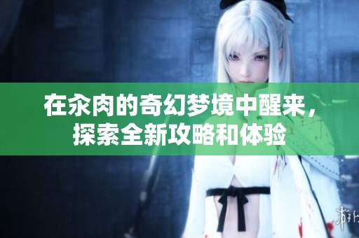 在汆肉的奇幻梦境中醒来，探索全新攻略和体验