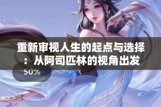 重新审视人生的起点与选择：从阿司匹林的视角出发