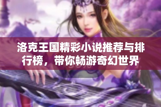 洛克王国精彩小说推荐与排行榜，带你畅游奇幻世界